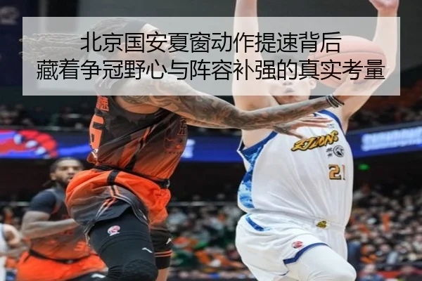 北京国安夏窗动作提速背后 藏着争冠野心与阵容补强的真实考量